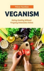 Veganism: Eating Healthy Without Forgoing Delectable Dishes