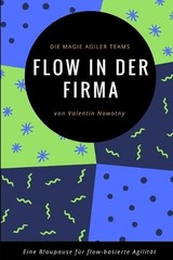 Flow in der Firma: Die Magie agiler Teams: Eine Blaupause f?r flow-basierte Agil