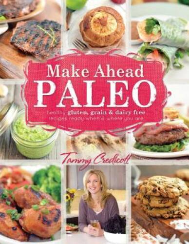 Make-Ahead Paleo: Healthy Gluten-, Grain- & Dairy-Free Recipes Ready When – GOOD