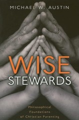 Wise Stewards: Philosophical Foundations of Christian Parenting – paperback …