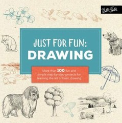 Just for Fun: Drawing: More Than 100 Fun and Simple Step-By-Step Projects for