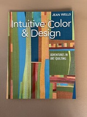 INTUITIVE COLOR & DESIGN: ADVENTURES IN ART QUILTING By Jean Wells*signed*
