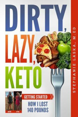 DIRTY, LAZY, KETO: Getting Started: How I Lost 140 Pounds by Laska, Stephanie, A