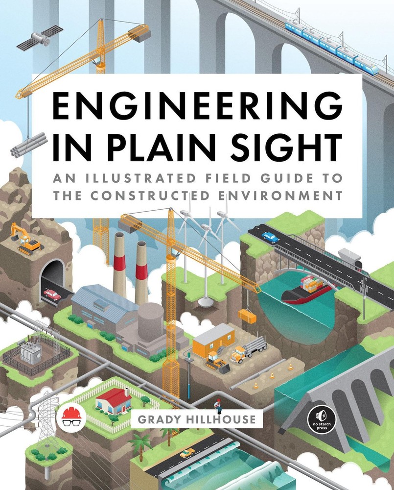Engineering in Plain Sight: An Illustrated Field Guide to the Constructed En…